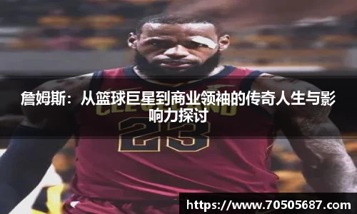 詹姆斯：从篮球巨星到商业领袖的传奇人生与影响力探讨