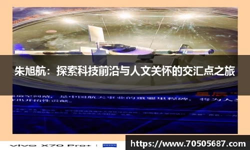 朱旭航：探索科技前沿与人文关怀的交汇点之旅