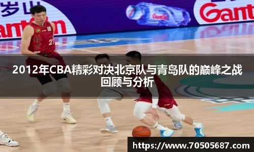 2012年CBA精彩对决北京队与青岛队的巅峰之战回顾与分析
